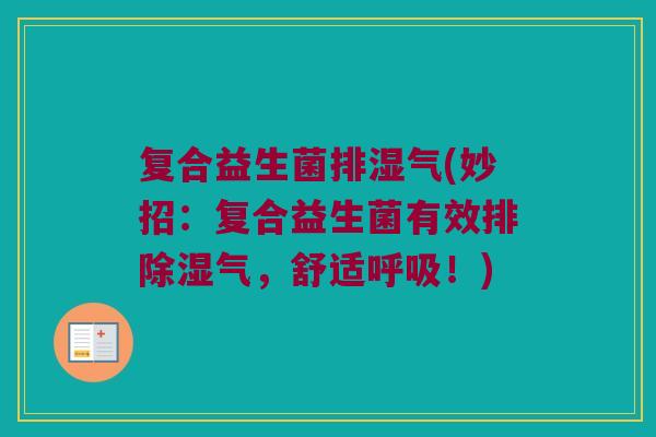 复合益生菌排湿气(妙招：复合益生菌有效排除湿气，舒适呼吸！)