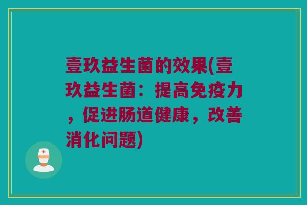壹玖益生菌的效果(壹玖益生菌：提高免疫力，促进肠道健康，改善消化问题)