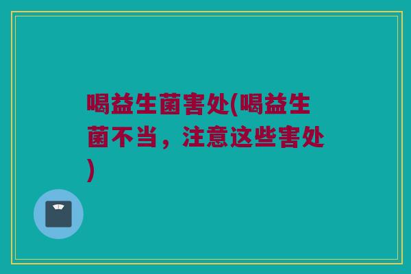 喝益生菌害处(喝益生菌不当，注意这些害处)
