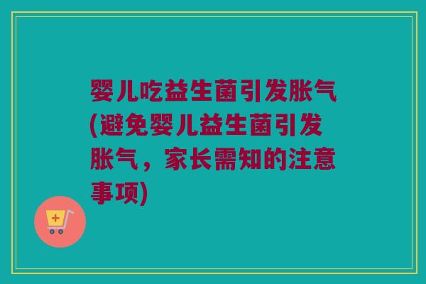 婴儿吃益生菌引发胀气(避免婴儿益生菌引发胀气，家长需知的注意事项)