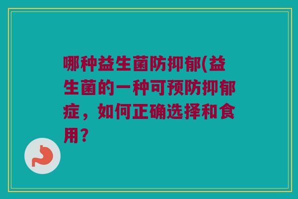 哪种益生菌防抑郁(益生菌的一种可预防抑郁症，如何正确选择和食用？