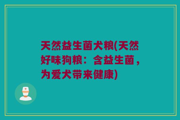 天然益生菌犬粮(天然好味狗粮：含益生菌，为爱犬带来健康)