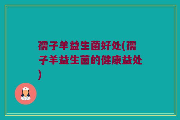 孺子羊益生菌好处(孺子羊益生菌的健康益处)