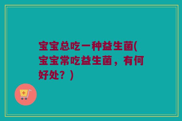 宝宝总吃一种益生菌(宝宝常吃益生菌，有何好处？)