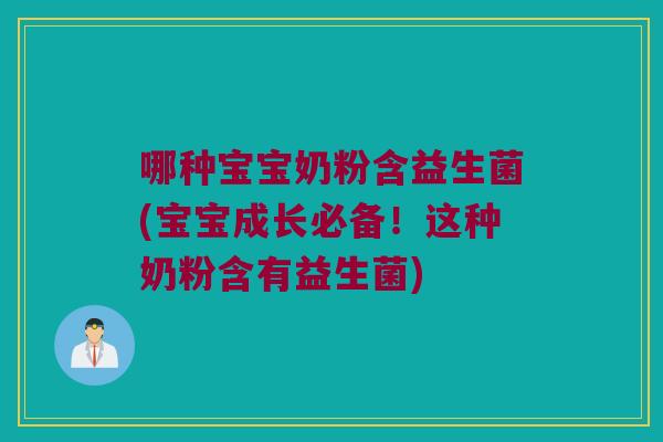 哪种宝宝奶粉含益生菌(宝宝成长必备！这种奶粉含有益生菌)