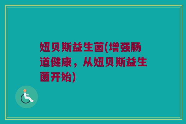 妞贝斯益生菌(增强肠道健康，从妞贝斯益生菌开始)