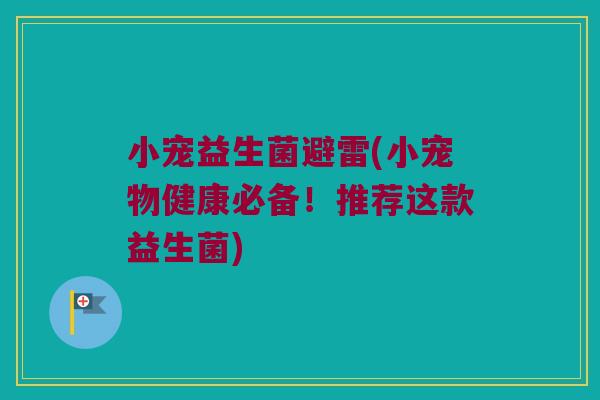 小宠益生菌避雷(小宠物健康必备！推荐这款益生菌)