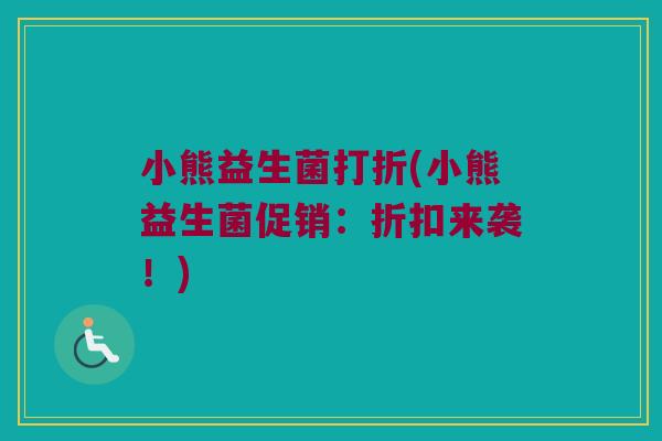 小熊益生菌打折(小熊益生菌促销：折扣来袭！)