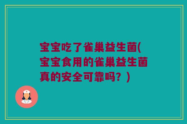 宝宝吃了雀巢益生菌(宝宝食用的雀巢益生菌真的安全可靠吗?) 宝宝吃了雀巢益生菌(宝宝食用的雀巢益生菌真的安全可靠吗?)