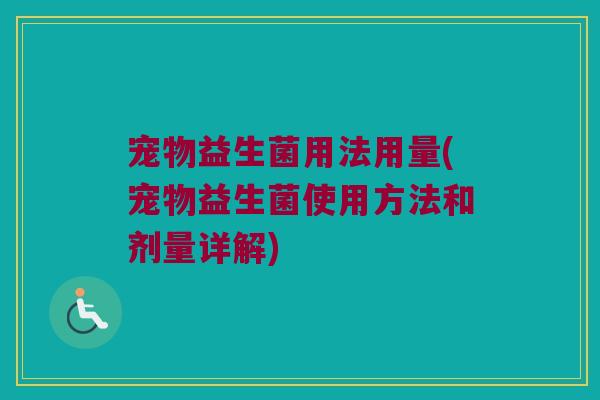 宠物益生菌用法用量(宠物益生菌使用方法和剂量详解)