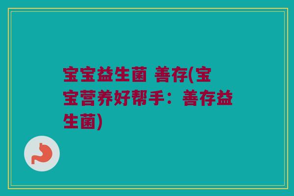 宝宝益生菌 善存(宝宝营养好帮手：善存益生菌)