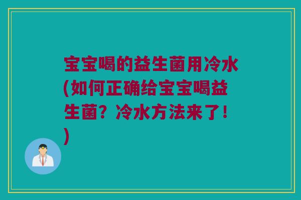 宝宝喝的益生菌用冷水(如何正确给宝宝喝益生菌？冷水方法来了！)