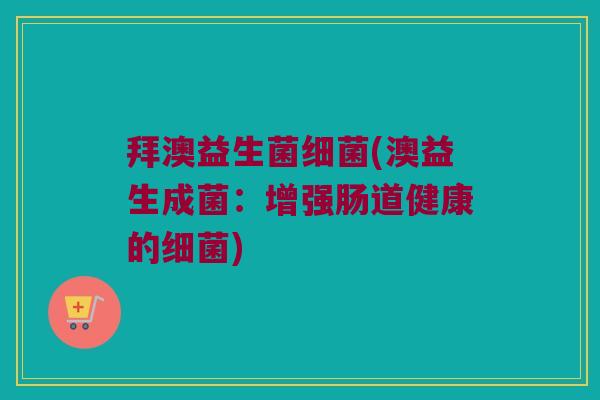 拜澳益生菌(澳益生成菌：增强肠道健康的)
