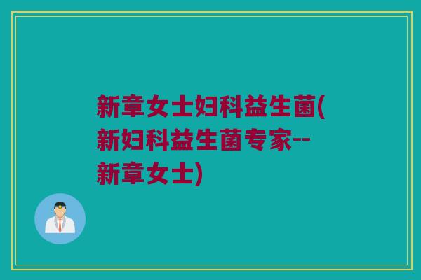 新章女士妇科益生菌(新妇科益生菌专家--新章女士)