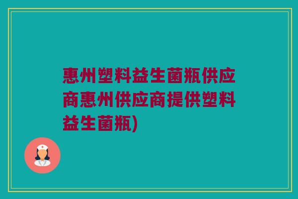 惠州塑料益生菌瓶供应商惠州供应商提供塑料益生菌瓶) 惠州塑料益生菌瓶供应商惠州供应商提供塑料益生菌瓶)