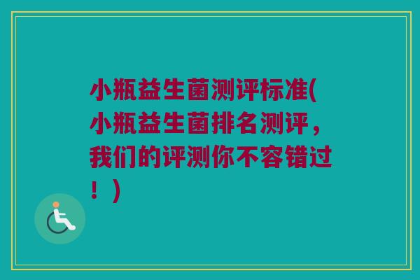 小瓶益生菌测评标准(小瓶益生菌排名测评，我们的评测你不容错过！)