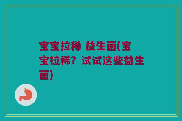 宝宝拉稀 益生菌(宝宝拉稀？试试这些益生菌)
