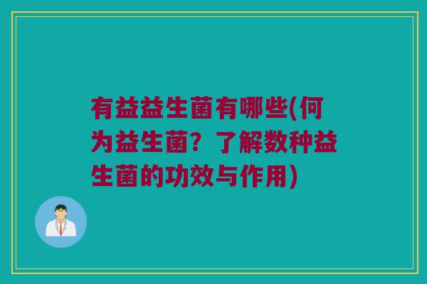 有益益生菌有哪些(何为益生菌？了解数种益生菌的功效与作用)