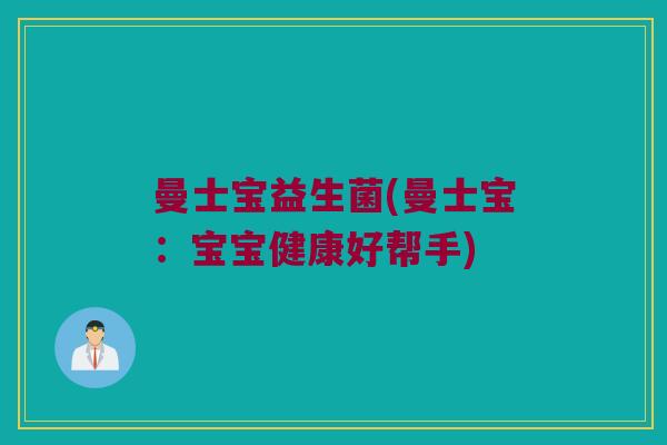 曼士宝益生菌(曼士宝：宝宝健康好帮手)