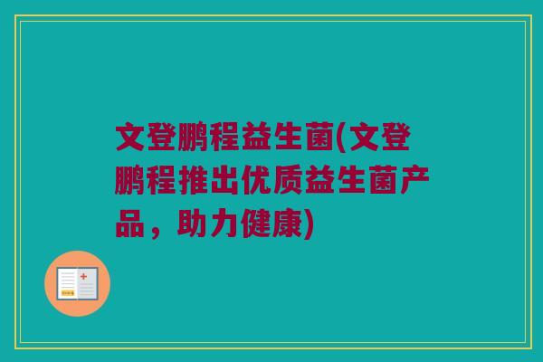 文登鹏程益生菌(文登鹏程推出优质益生菌产品，助力健康)