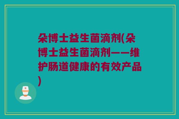 朵博士益生菌滴剂(朵博士益生菌滴剂——维护肠道健康的有效产品)