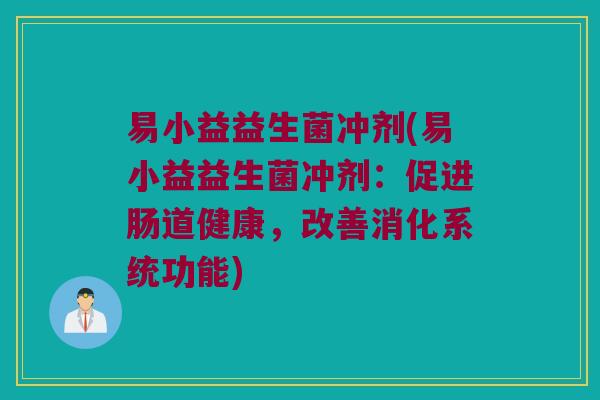 易小益益生菌冲剂(易小益益生菌冲剂：促进肠道健康，改善消化系统功能)