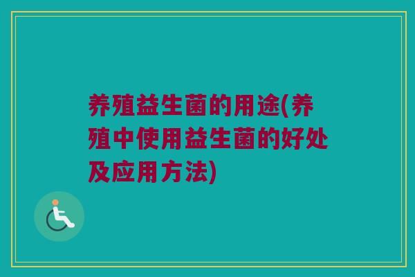 养殖益生菌的用途(养殖中使用益生菌的好处及应用方法)