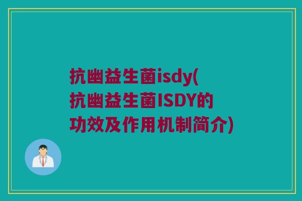 抗幽益生菌isdy(抗幽益生菌ISDY的功效及作用机制简介)