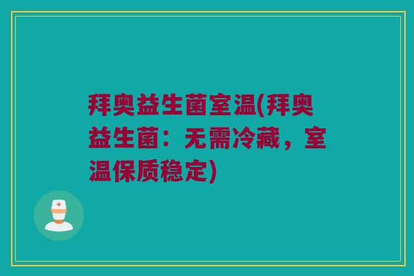 拜奥益生菌室温(拜奥益生菌：无需冷藏，室温保质稳定)