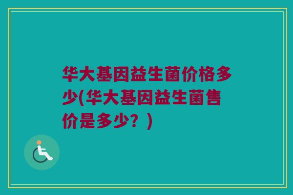 华大基因益生菌价格多少(华大基因益生菌售价是多少？)