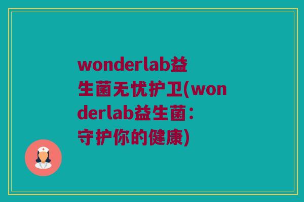 wonderlab益生菌无忧护卫(wonderlab益生菌：守护你的健康)