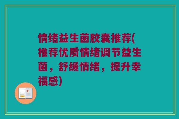 情绪益生菌胶囊推荐(推荐优质情绪调节益生菌,舒缓情绪,提升幸福感) 情绪益生菌胶囊推荐(推荐优质情绪调节益生菌,舒缓情绪,提升幸福感)