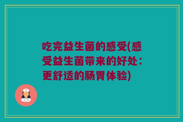 吃完益生菌的感受(感受益生菌带来的好处：更舒适的肠胃体验)