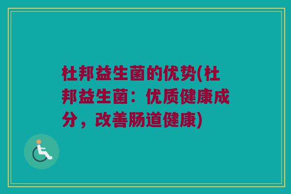 杜邦益生菌的优势(杜邦益生菌:优质健康成分,改善肠道健康) 杜邦益生菌的优势(杜邦益生菌:优质健康成分,改善肠道健康)