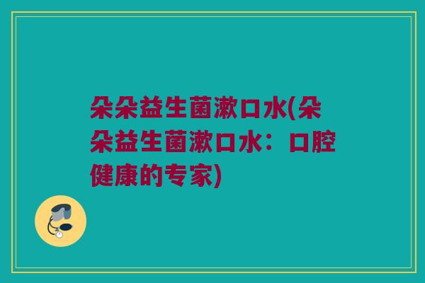 朵朵益生菌漱口水(朵朵益生菌漱口水：口腔健康的专家)