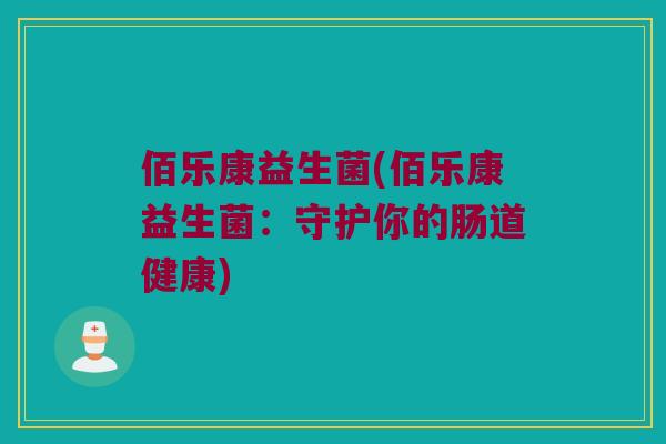 佰乐康益生菌(佰乐康益生菌：守护你的肠道健康)