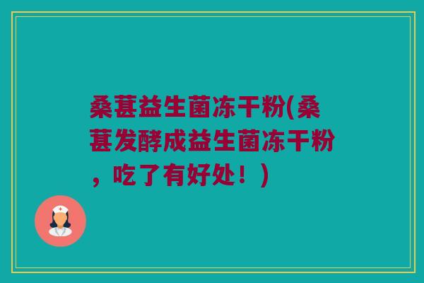 桑葚益生菌冻干粉(桑葚发酵成益生菌冻干粉，吃了有好处！)