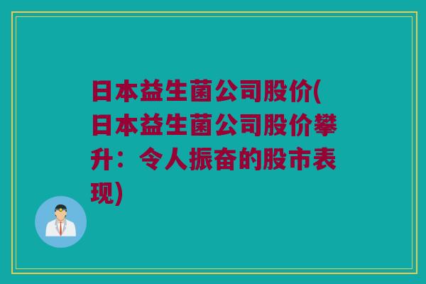 日本益生菌公司股价(日本益生菌公司股价攀升：令人振奋的股市表现)