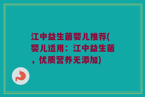 江中益生菌婴儿推荐(婴儿适用：江中益生菌，优质营养无添加)