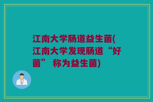 江南大学肠道益生菌(江南大学发现肠道“好菌” 称为益生菌)