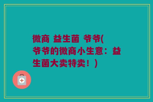 微商 益生菌 爷爷(爷爷的微商小生意：益生菌大卖特卖！)