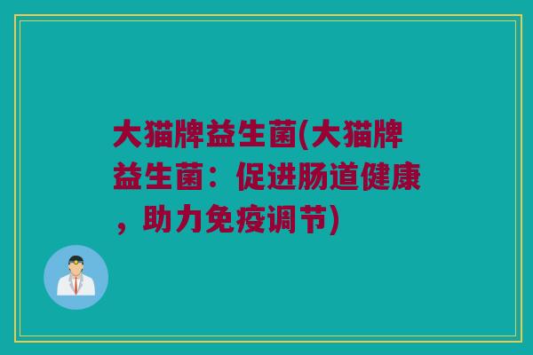 大猫牌益生菌(大猫牌益生菌：促进肠道健康，助力免疫调节)