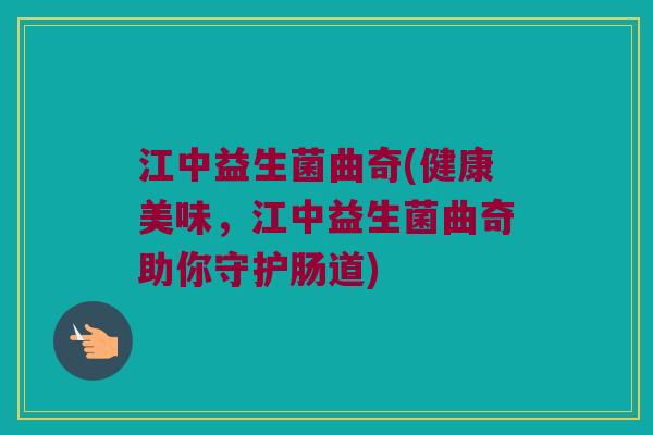 江中益生菌曲奇(健康美味，江中益生菌曲奇助你守护肠道)