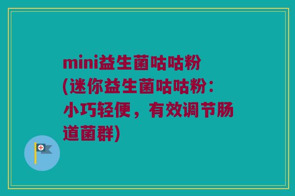 mini益生菌咕咕粉(迷你益生菌咕咕粉：小巧轻便，有效调节肠道菌群)