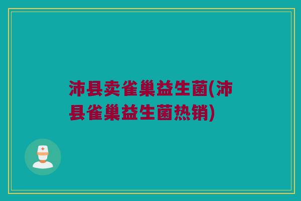 沛县卖雀巢益生菌(沛县雀巢益生菌热销)