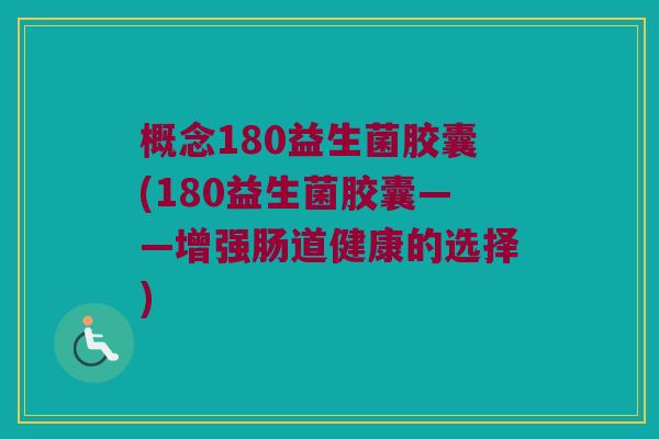 概念180益生菌胶囊(180益生菌胶囊——增强肠道健康的选择)