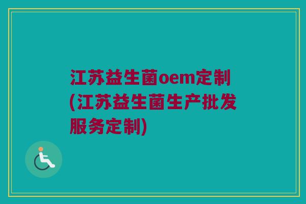 江苏益生菌oem定制(江苏益生菌生产批发服务定制) 江苏益生菌oem定制(江苏益生菌生产批发服务定制)