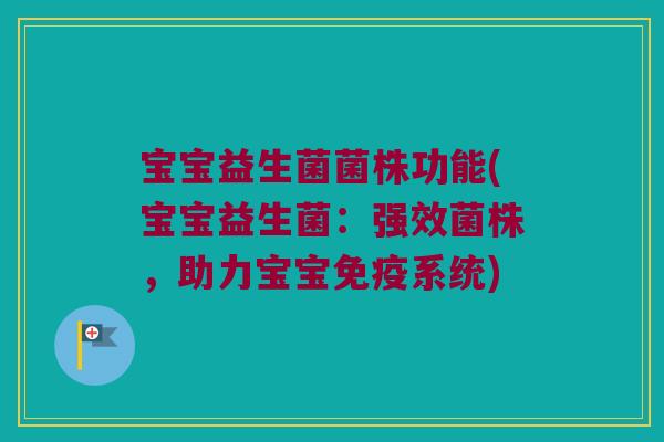 宝宝益生菌菌株功能(宝宝益生菌：强效菌株，助力宝宝免疫系统)