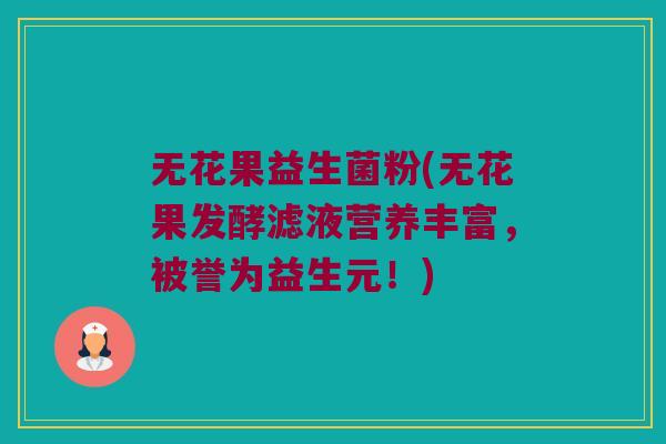 无花果益生菌粉(无花果发酵滤液营养丰富,被誉为益生元!) 无花果益生菌粉(无花果发酵滤液营养丰富,被誉为益生元!)