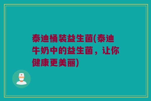 泰迪桶装益生菌(泰迪牛奶中的益生菌，让你健康更美丽)